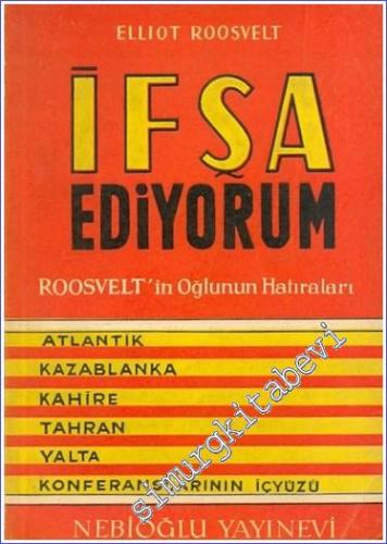 İfşa Ediyorum:  Atlantik - Kazablanka - Kahire - Tahran - Yalta Konferanslarının İç Yüzü - Roosvelt'in Oğlunun Hatıraları -        1947