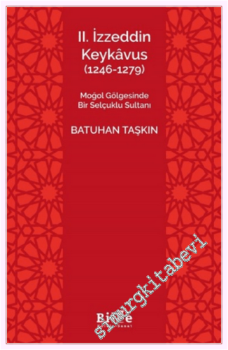 II. İzzeddin Keykâvus (1246-1279) - Moğol Gölgesinde Bir Selçuklu Sult