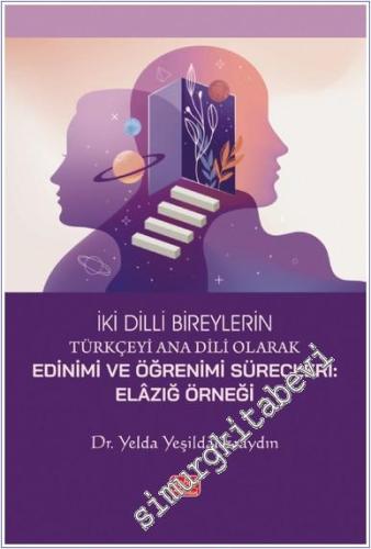 İki Dilli Bireylerin Türkçeyi Edinim ve Öğrenim Süreçleri - Elazığ Örneği -        2025