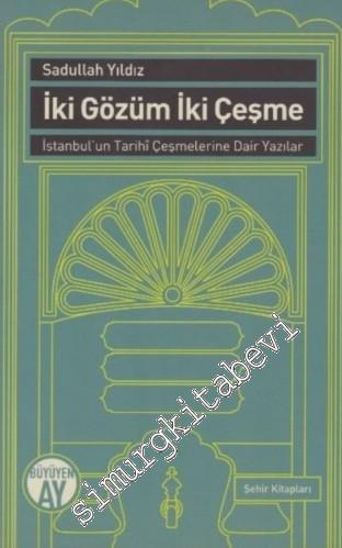 İki Gözüm İki Çeşme: İstanbul'un Tarihi Çeşmelerine Dair Yazılar -