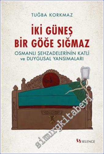 İki Güneş Bir Göğe Sığmaz : Osmanlı Şehzadelerinin Katli ve Duygusal Yansımaları -        2024