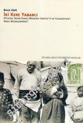 İki Kere Yabancı: Kitlesel İnsan İhracı Modern Türkiye'yi ve Yunanistan'ı Nasıl Biçimlendirdi? -