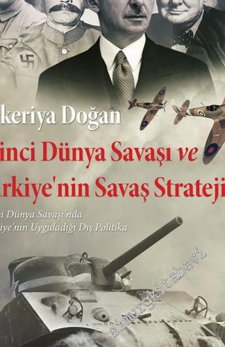 İkinci Dünya Savaşı ve Türkiye'nin Savaş Stratejisi: İkinci Dünya Savaşı'nda Türkiye'nin Uyguladığı Dış Politika -