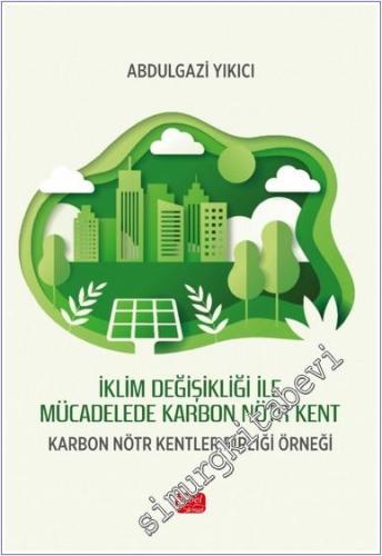 İklim Değişikliği ile Mücadelede Karbon Nötr Kent : Karbon Nötr Kentler Birliği Örneği -        2024