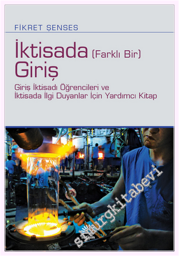 İktisada (Farklı Bir) Giriş : Giriş İktisadı Öğrencileri ve İktisada İlgi Duyanlar İçin Yardımcı Kitap -