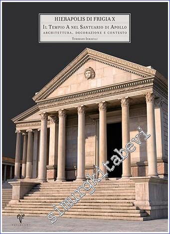 Il Tempio A nel Santuario di Apollo : Architettura, Decorazione e Contesto - Hierapolis di Frigia 10 -        2017