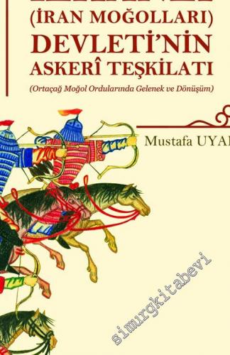 İlhanlı (İran Moğolları) Devleti'nin Askeri Teşkilatı : Ortaçağ Moğol Ordularında Gelenek ve Dönüşüm -        2025