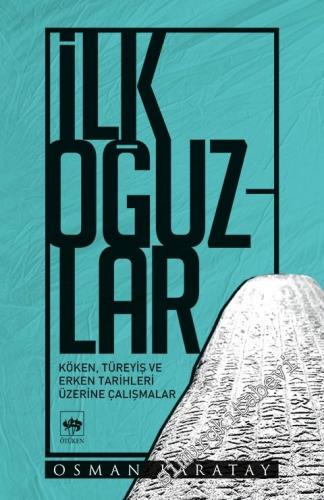 İlk Oğuzlar: Köken, Türeyiş ve Erken Tarihleri Üzerine Çalışmalar