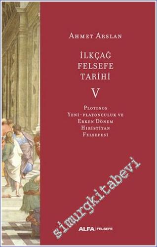 İlkçağ Felsefe Tarihi Cilt 5: Plotinos Yeni Platonculuk ve Erken Dönem Hıristiyan Felsefesi - 2023