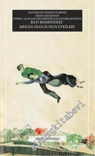 İlköğretim Öğrencilerinin Resim Eğitiminde Görsel Algılama Becerisinin Kazandırılmasında Batı Resmindeki Mekân Olgusunun Etkileri -