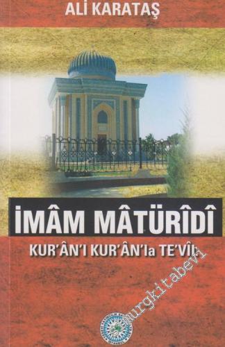 İmâm Mâtürîdî: Kur'ân Anlayışı ve Kur'ân'n Kur'ân'la Te'vil Yöntemi -