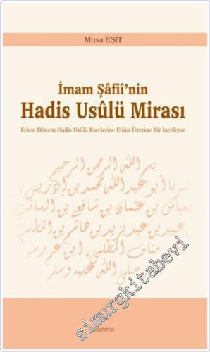 İmam Şafii'nin Hadis Usulü Mirası : Erken Dönem Hadis Usulü Eserlerine Etkisi Üzerine Bir İnceleme -        2025