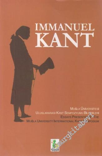 Immanuel Kant: Muğla Üniversitesi Uluslararası Kant Sempozyumu Bildirileri = Essays Presented At the Mugla University Kant Sympozium -
