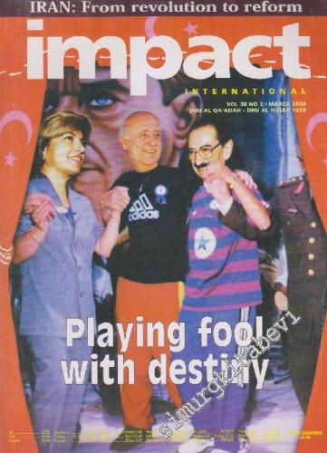 Impact - International - Dosya: From Revolution To Reform - Playing Fool With Destiny - Vol: 30 - No: 3       March