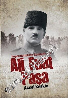 İmparatorluktan Cumhuriyete Ali Fuat Paşa -