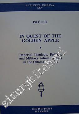 In Quest of the Golden Apple / Imperial Ideology, Politics and Military Administration in the Ottoman Empire -        2000