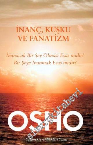 İnanç, Kuşku ve Fanatizm: İnanacak Bir Şey Olması Esas mıdır ? Bir Şeye İnanmak Esas mıdır ? -        2014