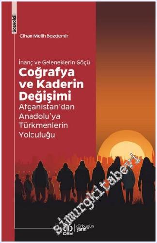 İnanç ve Geleneklerin Göçü: Coğrafya ve Kaderin Değişimi - Afganistan'dan Anadolu'ya Türkmenlerin Yolculuğu -        2023