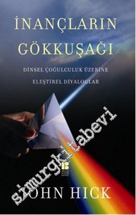 İnançların Gökkuşağı: Dinsel Çoğulculuk Üzerine Eleştirel Diyaloglar -