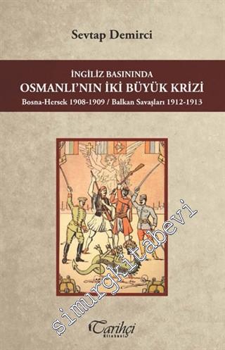 İngiliz Basınında Osmanlının İki Büyük Krizi: Bosna - Hersek 1908 - 1909 / Balkan Savaşları 1912 - 1913 -