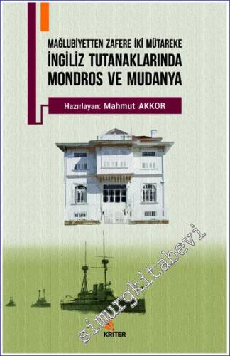 İngiliz Tutanaklarında Mondros ve Mudanya : Mağlubiyetten Zafere İki Mütareke -        2019