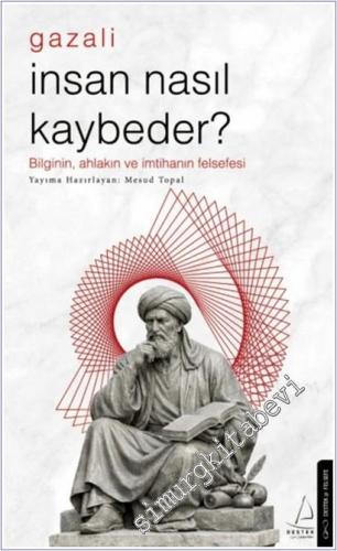 İnsan Nasıl Kaybeder? - Gazali - Bilginin, Ahlakın ve İmtihanın Felsef
