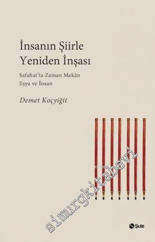 İnsanın Şiirle Yeniden İnşası: Safahat'ta Zaman, Mekân, Eşya ve İnsan -