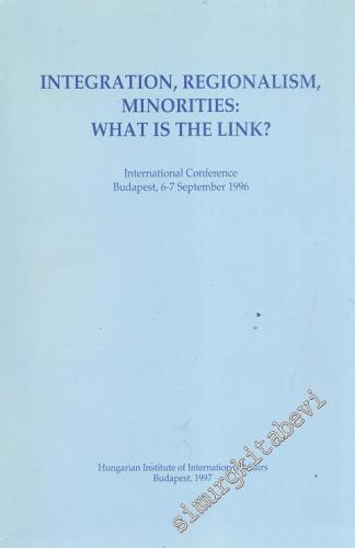 Integration, Regionalism, Minorities: What Is The Link ? International Conference Budapest 6 - 7 September 1996 -