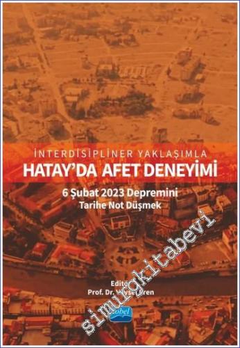 İnterdisipliner Yaklaşımla Hatay'da Afet Deneyimi: 6 Şubat 2023 Depremini Tarihe Not Düşmek - 2023