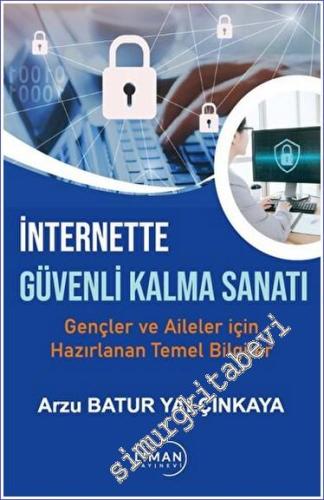 İnternette Güvende Kalma Sanatı - Gençler ve Aileler İçin Hazırlanan Temel Bilgiler -        2023