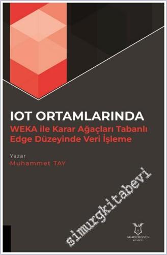IOT Ortamlarında WEKA İle Karar Ağaçları Tabanlı Edge Düzeyinde Veri İşleme -        2025