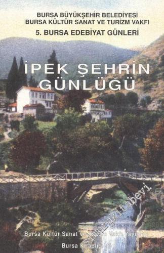 İpek Şehrin Günlüğü: Bursa Büyükşehir Belediyesi Bursa Kültür Sanat ve Turizm Vakfı 5. Bursa Edebiyat Günleri -        2000