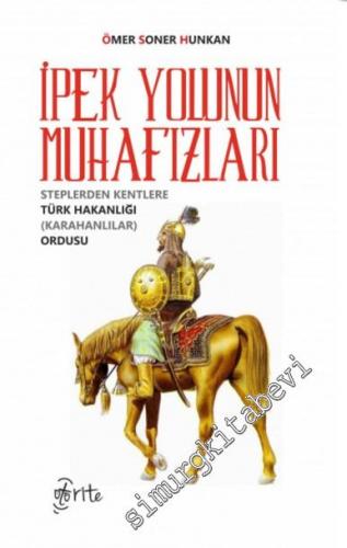 İpek Yolunun Muhafızları: Steplerden Kentlere Türk Hakanlığı Ordusu Ka