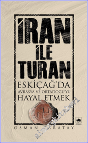 İran ile Turan: Eskiçağ'da Avrasya ve Ortadoğu'yu Hayal Etmek