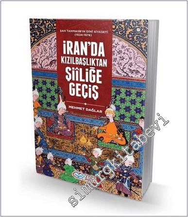 İran'da Kızılbaşlıktan Şiiliğe Geçiş : Şah Tahmasb'ın Dini Siyaseti (1524-1576) -        2019
