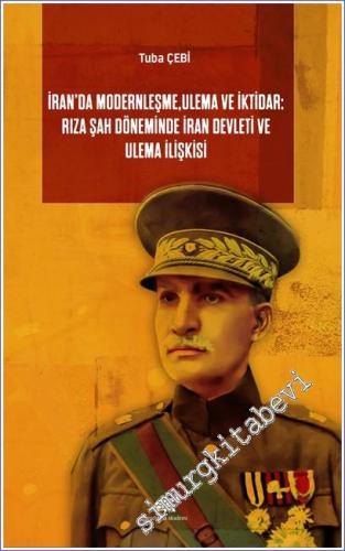 İran'da Modernleşme Ulema ve İktidar: Rıza Şah Döneminde İran Devleti ve Ulema İlişkisi - 2023