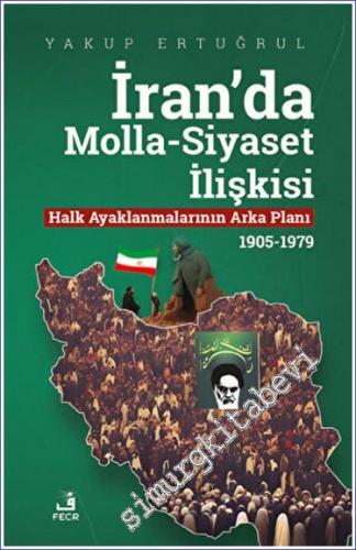 İran'da Molla - Siyaset İlişkisi : Halk Ayaklanmalarının Arka Planı (1