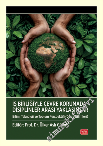İş Birliğiyle Çevre Korumada Disiplinler Arası Yaklaşımlar : Bilim Teknoloji ve Toplum Perspektifi (Çevre Bilimleri) -