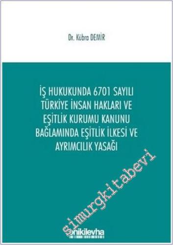 İş Hukukunda 6701 Sayılı Türkiye İnsan Hakları ve Eşitlik Kurumu Kanunu Bağlamında Eşitlik İlkesi ve Ayrımcılık Yasağı -        2021