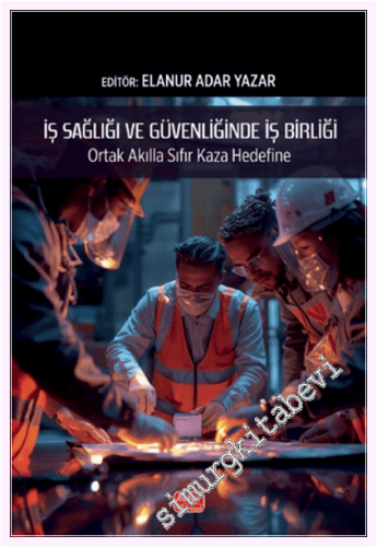 İş Sağlığı ve Güvenliğinde İş Birliği - Ortak Akılla Sıfır Kaza Hedefine -