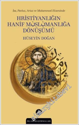 İsa Pavlus Arius ve Muhammed Ekseninde Hristiyanlığın Hanif Müslümanlı