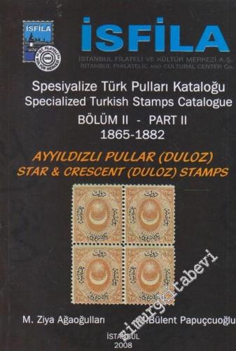 İsfila  Spesiyalize Türk Pulları ve Antiyeleri Kataloğu 1865-1882 Bölüm 2 : Ayyıldızlı Pullar (Duloz) -        2008