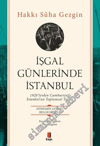 İşgal Günlerinde İstanbul :1920'lerden Cumhuriyet'e İstanbul'un Toplumsal Tarihi - Dönemin Görsel Belgeleriyle -        2019
