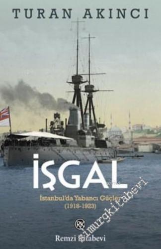 İşgal : İstanbul'da Yabancı Güçler 1918 - 1923 -