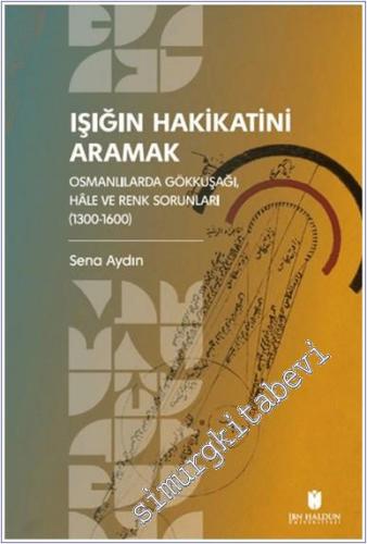 Işığın Hakikatini Aramak : Osmanlılarda Gökkuşağı Hale ve Renk Sorunları (1300-1600) -        2024