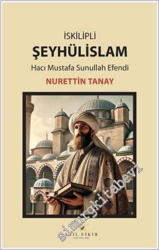 İskilipli Şeyhülislam : Hacı Mustafa Sunullah Efendi -        2025