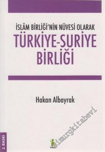 İslâm Birliği'nin Nüvesi Olarak Türkiye - Suriye Birliği