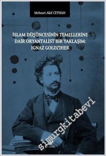 İslam Düşüncesinin Temellerine Dair Oryantalist Bir Yaklaşım : Ignaz Goldziher -        2024