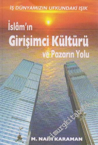 İslâm'ın Girişimci Kültürü ve Pazarın Yolu : İş Dünyamızın Ufkundaki Işık -