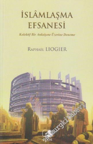 İslâmlaşma Efsanesi : Kolektif Bir Anksiyete Üzerine Deneme -